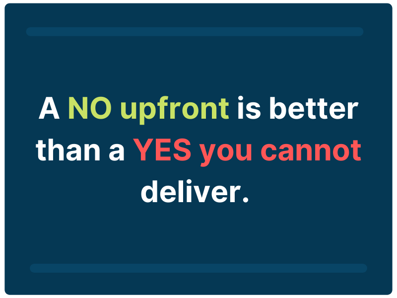 NO upfront is better than a Yes you cannot deliver